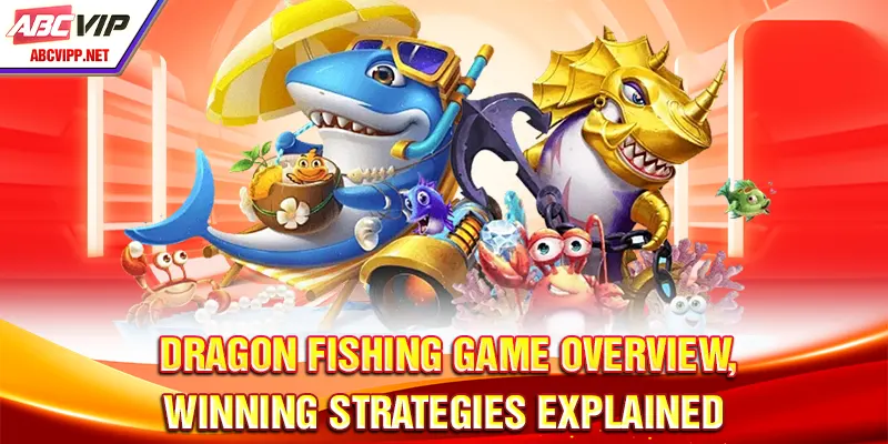 Dragon Fishing Game Overview, Winning Strategies Explained